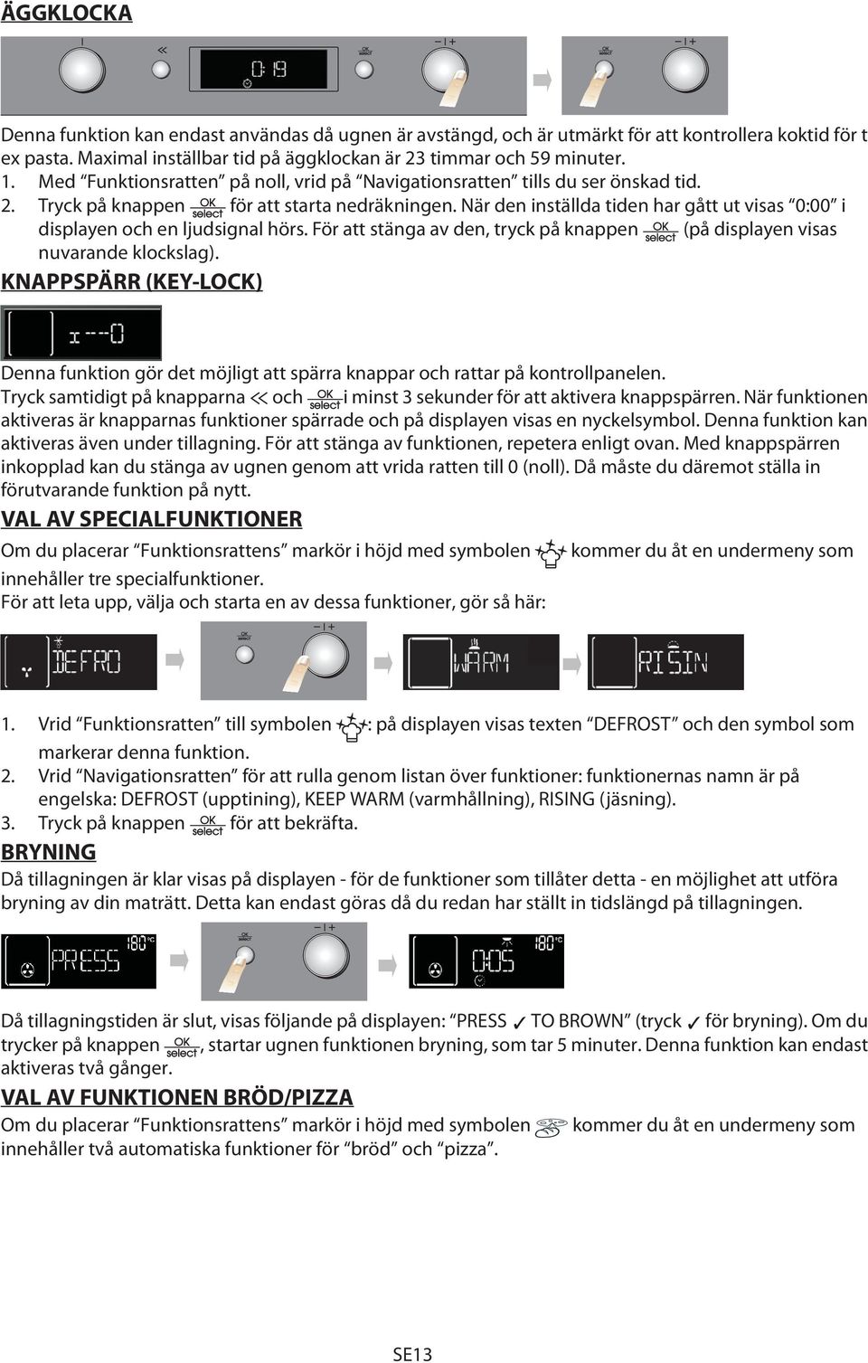 När den inställda tiden har gått ut visas 0:00 i displayen och en ljudsignal hörs. För att stänga av den, tryck på knappen (på displayen visas nuvarande klockslag).