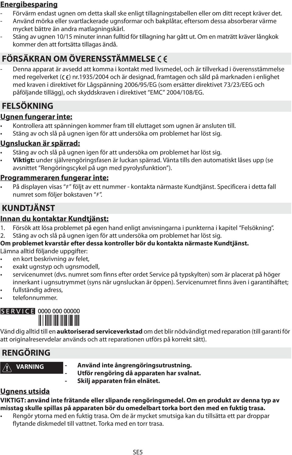 - Stäng av ugnen 10/15 minuter innan fulltid för tillagning har gått ut. Om en maträtt kräver långkok kommer den att fortsätta tillagas ändå.