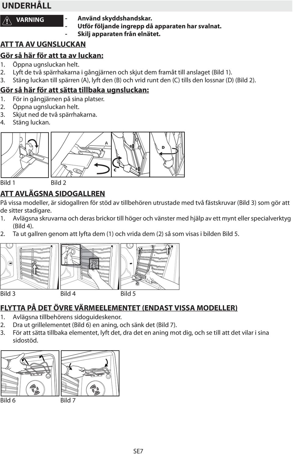 Stäng luckan till spärren (A), lyft den (B) och vrid runt den (C) tills den lossnar (D) (Bild 2). Gör så här för att sätta tillbaka ugnsluckan: 1. För in gångjärnen på sina platser. 2. Öppna ugnsluckan helt.