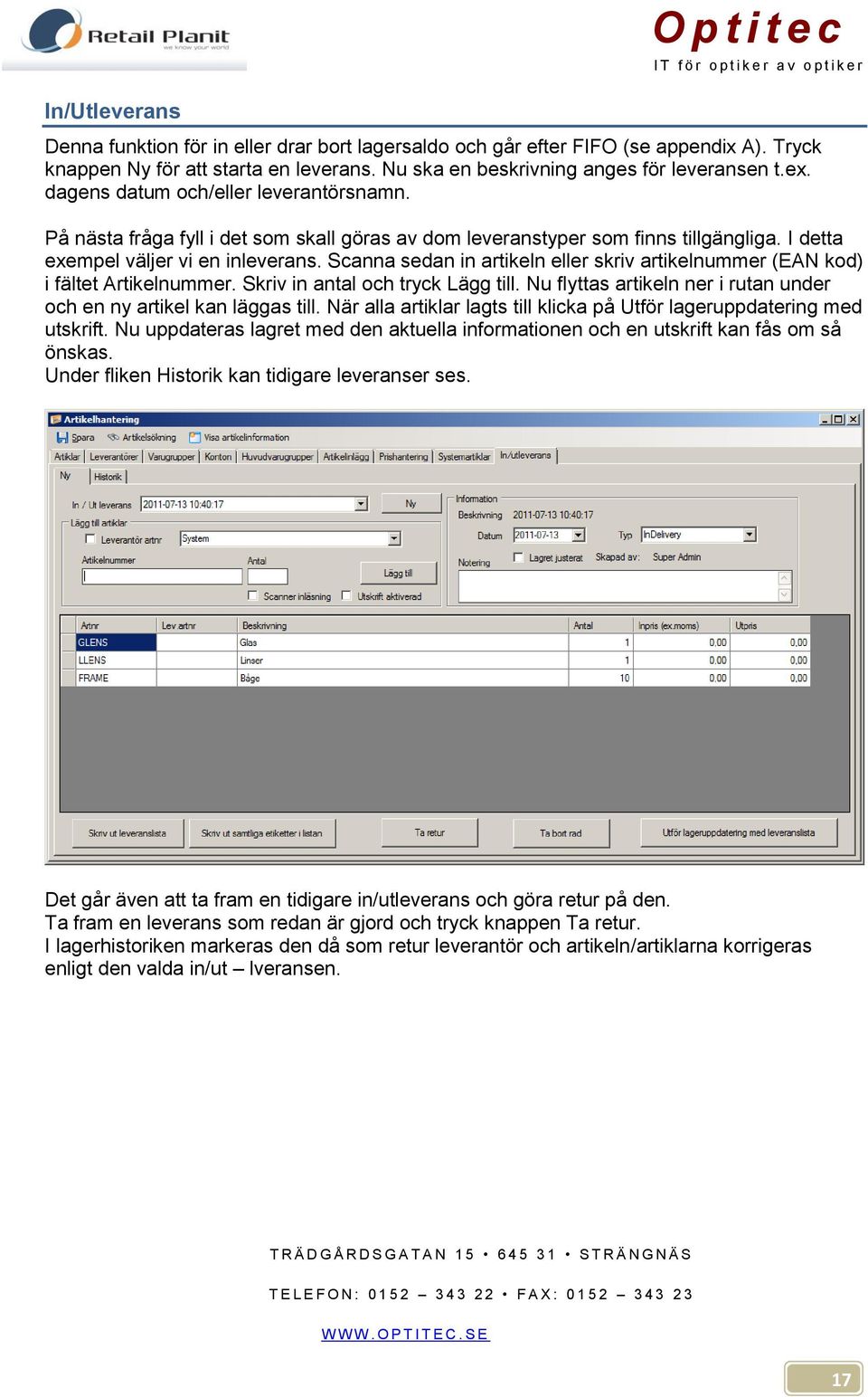 Scanna sedan in artikeln eller skriv artikelnummer (EAN kod) i fältet Artikelnummer. Skriv in antal och tryck Lägg till. Nu flyttas artikeln ner i rutan under och en ny artikel kan läggas till.