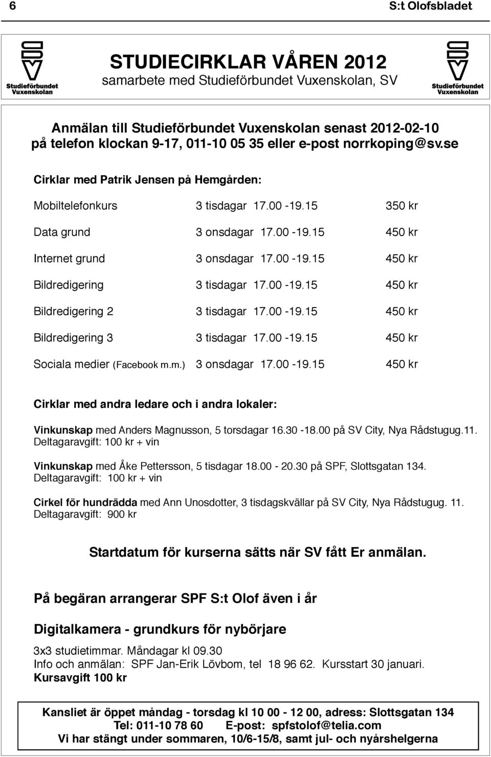 00-19.15 450 kr Bildredigering 2 3 tisdagar 17.00-19.15 450 kr Bildredigering 3 3 tisdagar 17.00-19.15 450 kr Sociala medier (Facebook m.m.) 3 onsdagar 17.00-19.15 450 kr Cirklar med andra ledare och i andra lokaler: Vinkunskap med Anders Magnusson, 5 torsdagar 16.