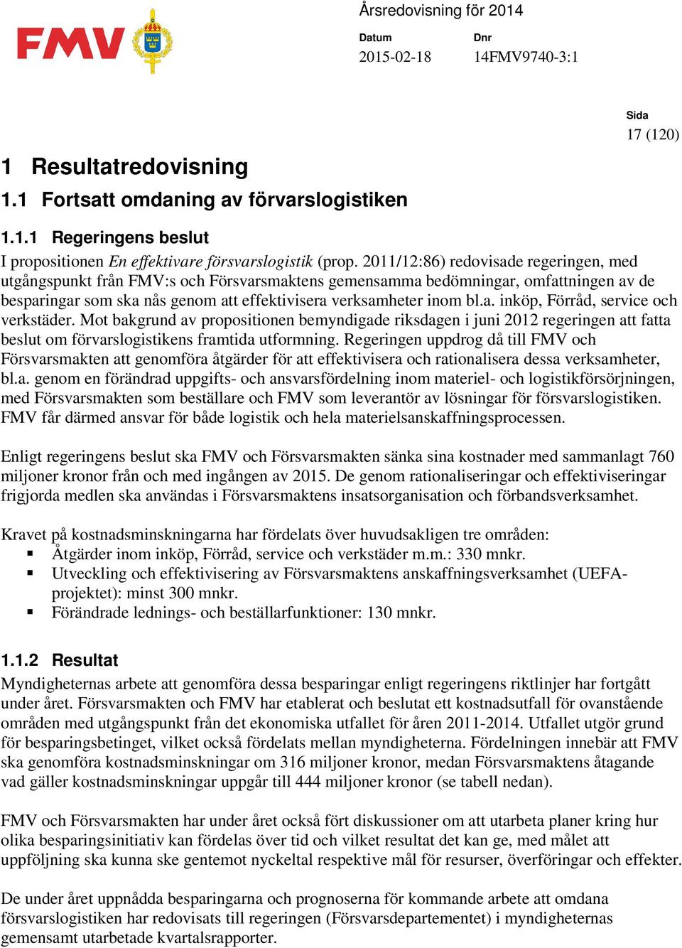 Mot bakgrund av propositionen bemyndigade riksdagen i juni 2012 regeringen att fatta beslut om förvarslogistikens framtida utformning.