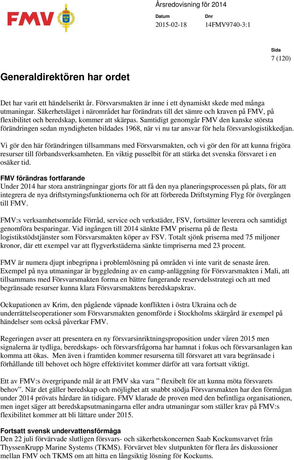 Samtidigt genomgår FMV den kanske största förändringen sedan myndigheten bildades 1968, när vi nu tar ansvar för hela försvarslogistikkedjan.