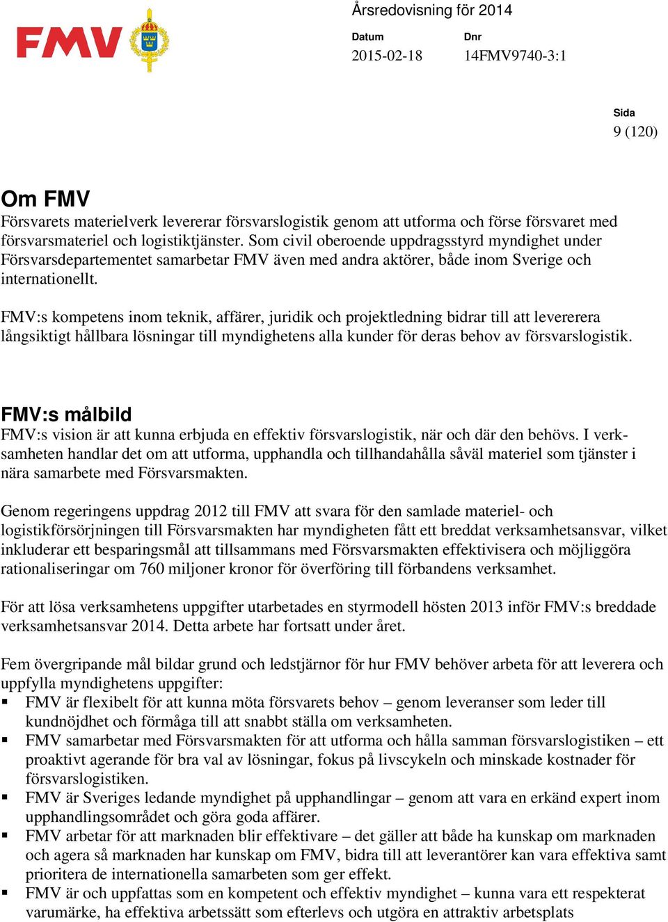 FMV:s kompetens inom teknik, affärer, juridik och projektledning bidrar till att levererera långsiktigt hållbara lösningar till myndighetens alla kunder för deras behov av försvarslogistik.