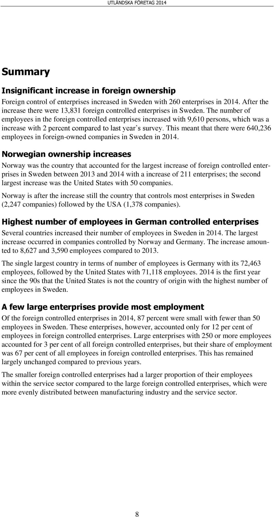 The number of employees in the foreign controlled enterprises increased with 9,610 persons, which was a increase with 2 percent compared to last year s survey.