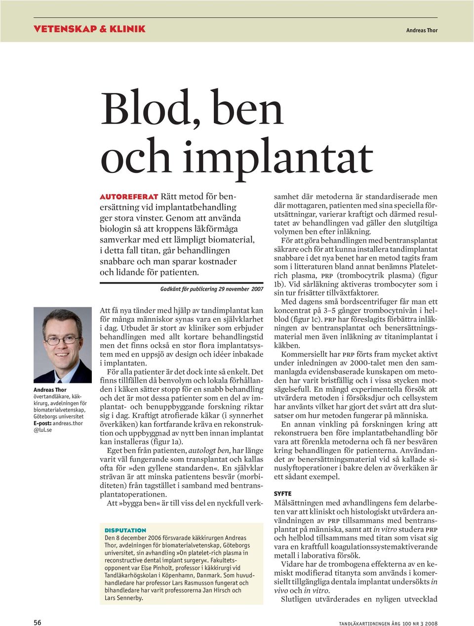 Genom att använda biologin så att kroppens läkförmåga samverkar med ett lämpligt biomaterial, i detta fall titan, går behandlingen snabbare och man sparar kostnader och lidande för patienten.