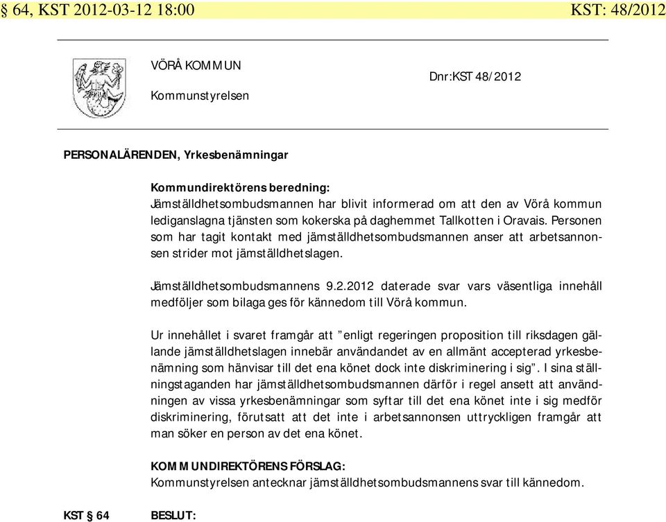 Jämställdhetsombudsmannens 9.2.2012 daterade svar vars väsentliga innehåll medföljer som bilaga ges för kännedom till Vörå kommun.