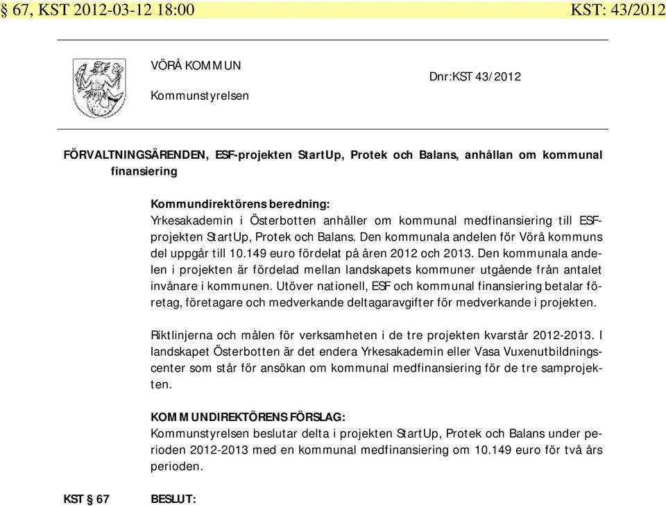 Den kommunala andelen i projekten är fördelad mellan landskapets kommuner utgående från antalet invånare i kommunen.