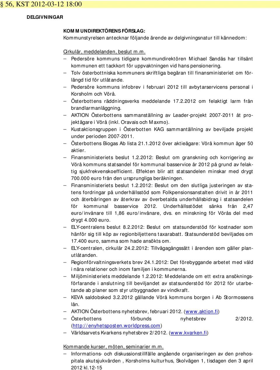 Österbottens räddningsverks meddelande 17.2.2012 om felaktigt larm från brandlarmanläggning. AKTION Österbottens sammanställning av Leader-projekt 2007-2011 åt projektägare i Vörå (inkl.