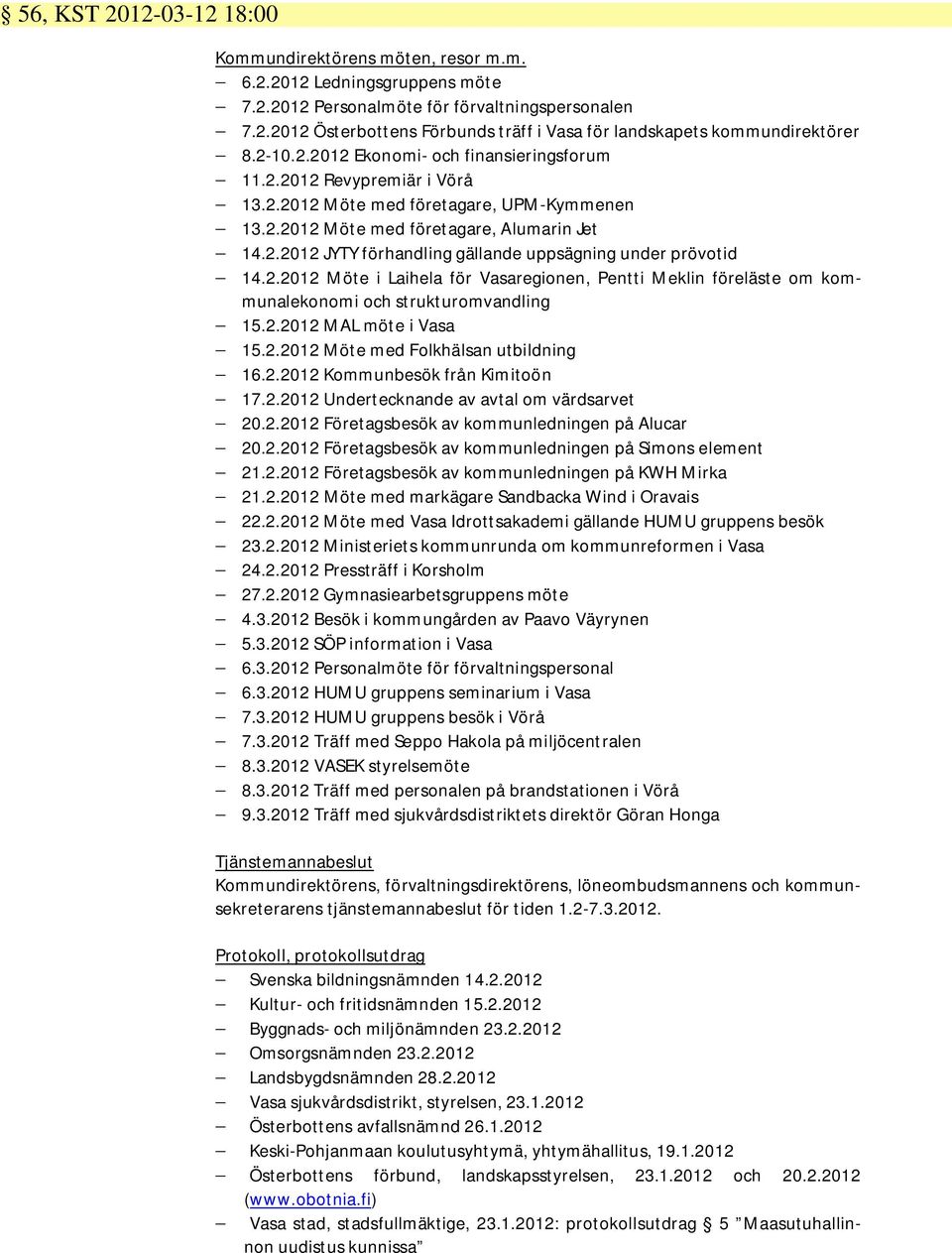 2.2012 Möte i Laihela för Vasaregionen, Pentti Meklin föreläste om kommunalekonomi och strukturomvandling 15.2.2012 MAL möte i Vasa 15.2.2012 Möte med Folkhälsan utbildning 16.2.2012 Kommunbesök från Kimitoön 17.