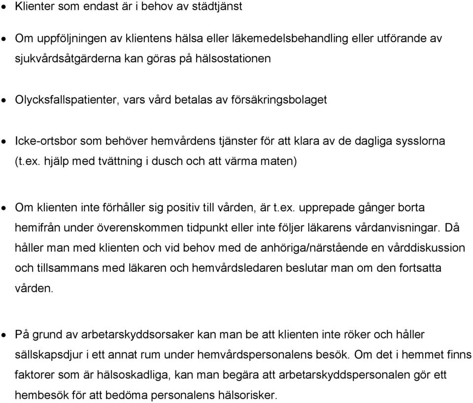 hjälp med tvättning i dusch och att värma maten) Om klienten inte förhåller sig positiv till vården, är t.ex.