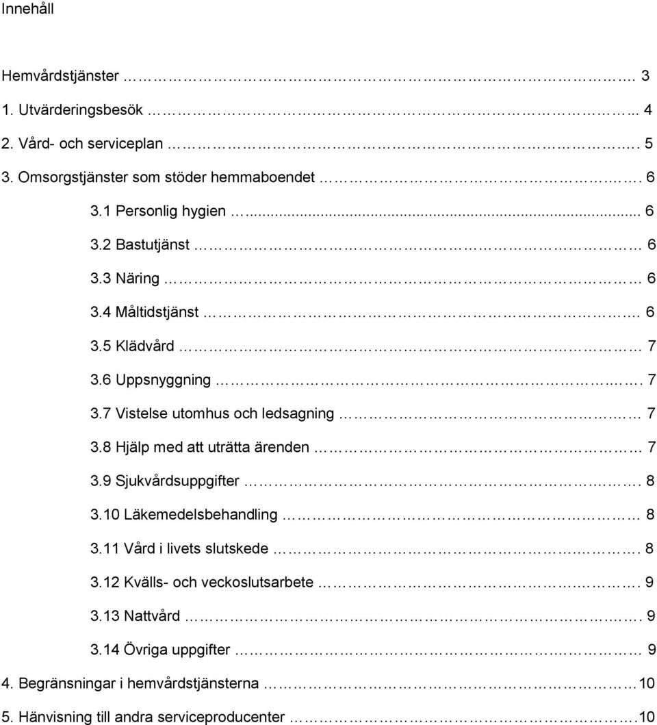 7 3.8 Hjälp med att uträtta ärenden 7 3.9 Sjukvårdsuppgifter.. 8 3.10 Läkemedelsbehandling 8 3.11 Vård i livets slutskede.. 8 3.12 Kvälls- och veckoslutsarbete.