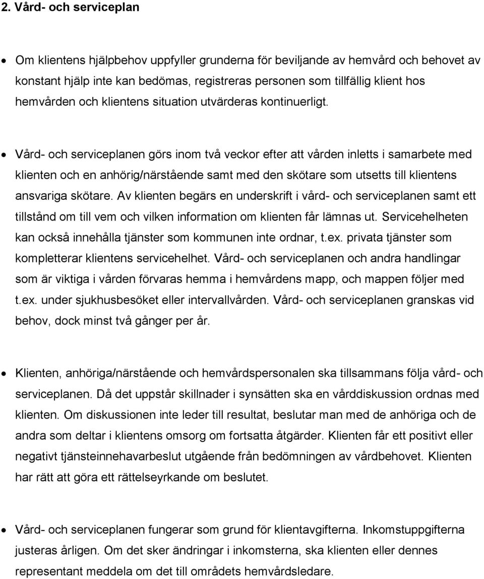 Vård- och serviceplanen görs inom två veckor efter att vården inletts i samarbete med klienten och en anhörig/närstående samt med den skötare som utsetts till klientens ansvariga skötare.