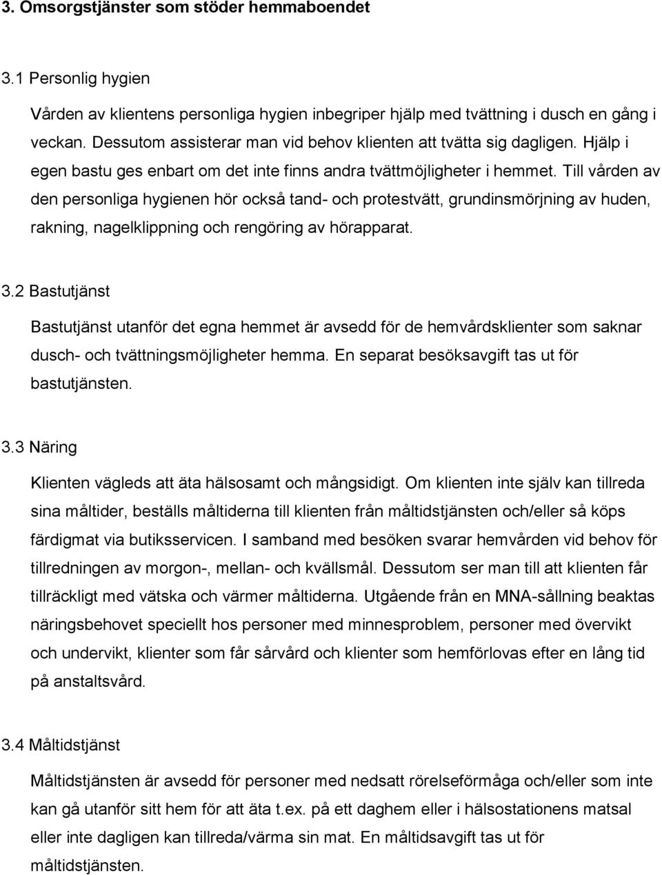 Till vården av den personliga hygienen hör också tand- och protestvätt, grundinsmörjning av huden, rakning, nagelklippning och rengöring av hörapparat. 3.