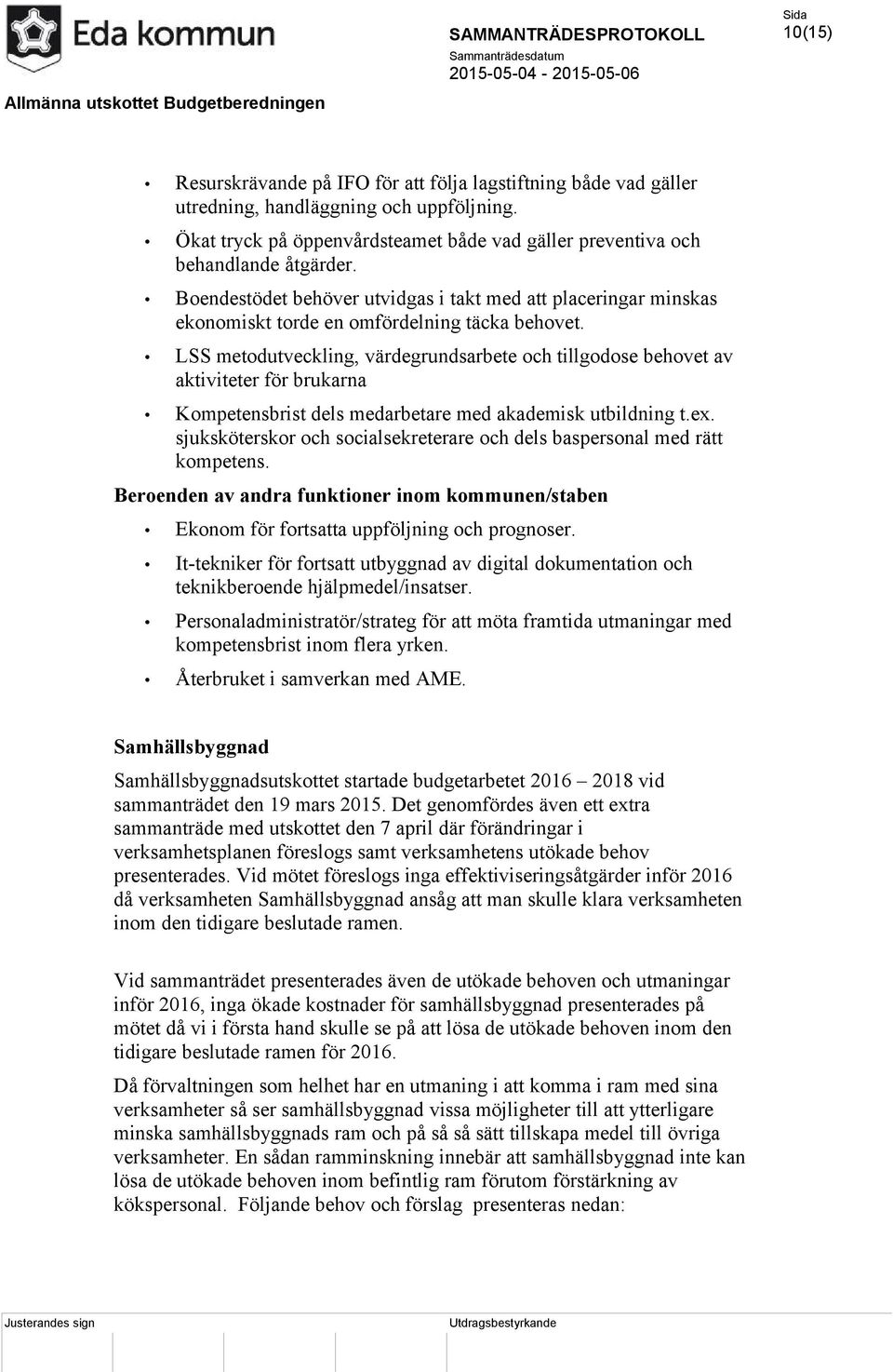 LSS metodutveckling, värdegrundsarbete och tillgodose behovet av aktiviteter för brukarna Kompetensbrist dels medarbetare med akademisk utbildning t.ex.