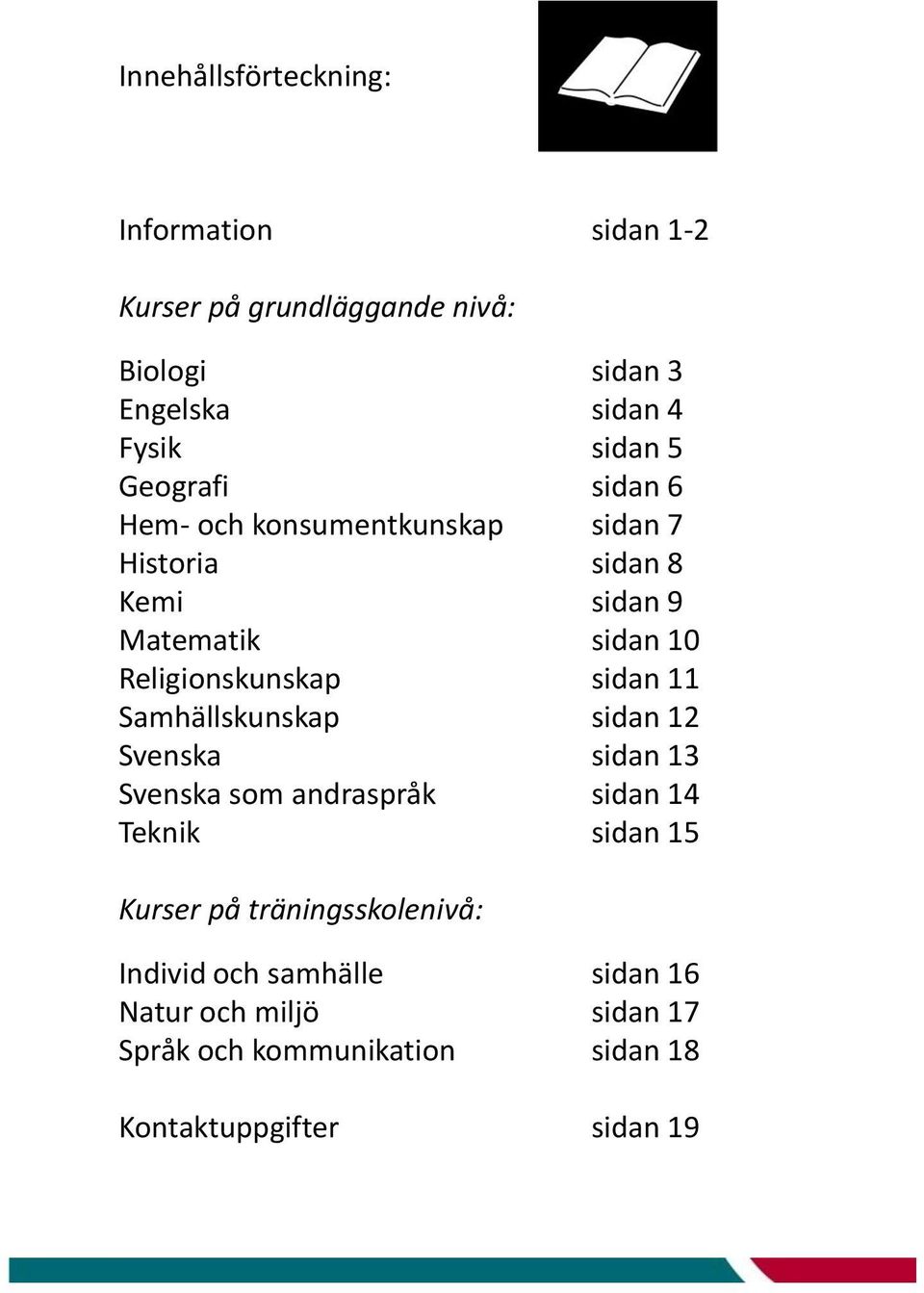sidan 11 Samhällskunskap sidan 12 Svenska sidan 13 Svenska som andraspråk sidan 14 Teknik sidan 15 Kurser på