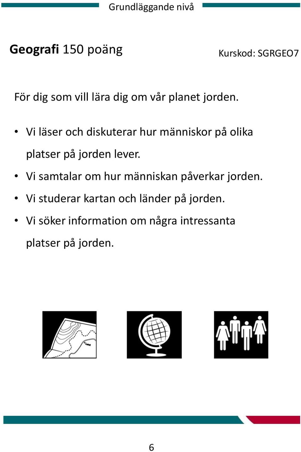 Vi läser och diskuterar hur människor på olika platser på jorden lever.