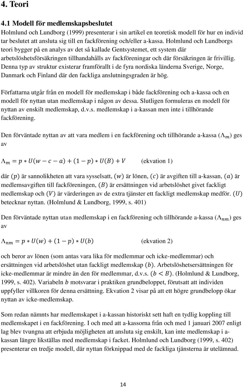 Holmlund och Lundborgs teori bygger på en analys av det så kallade Gentsystemet, ett system där arbetslöshetsförsäkringen tillhandahålls av fackföreningar och där försäkringen är frivillig.