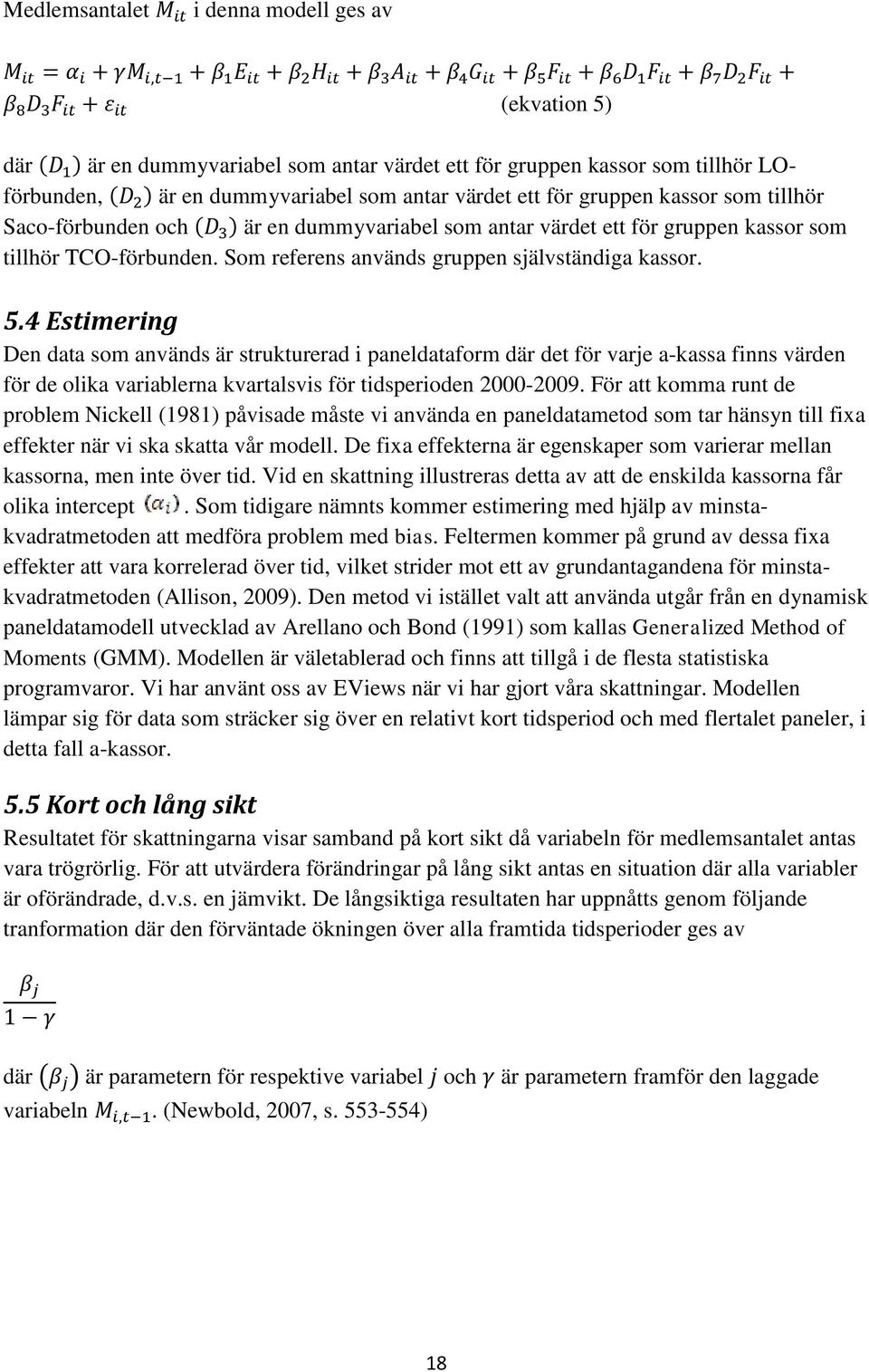 4 Estimering Den data som används är strukturerad i paneldataform där det för varje a-kassa finns värden för de olika variablerna kvartalsvis för tidsperioden 2000-2009.