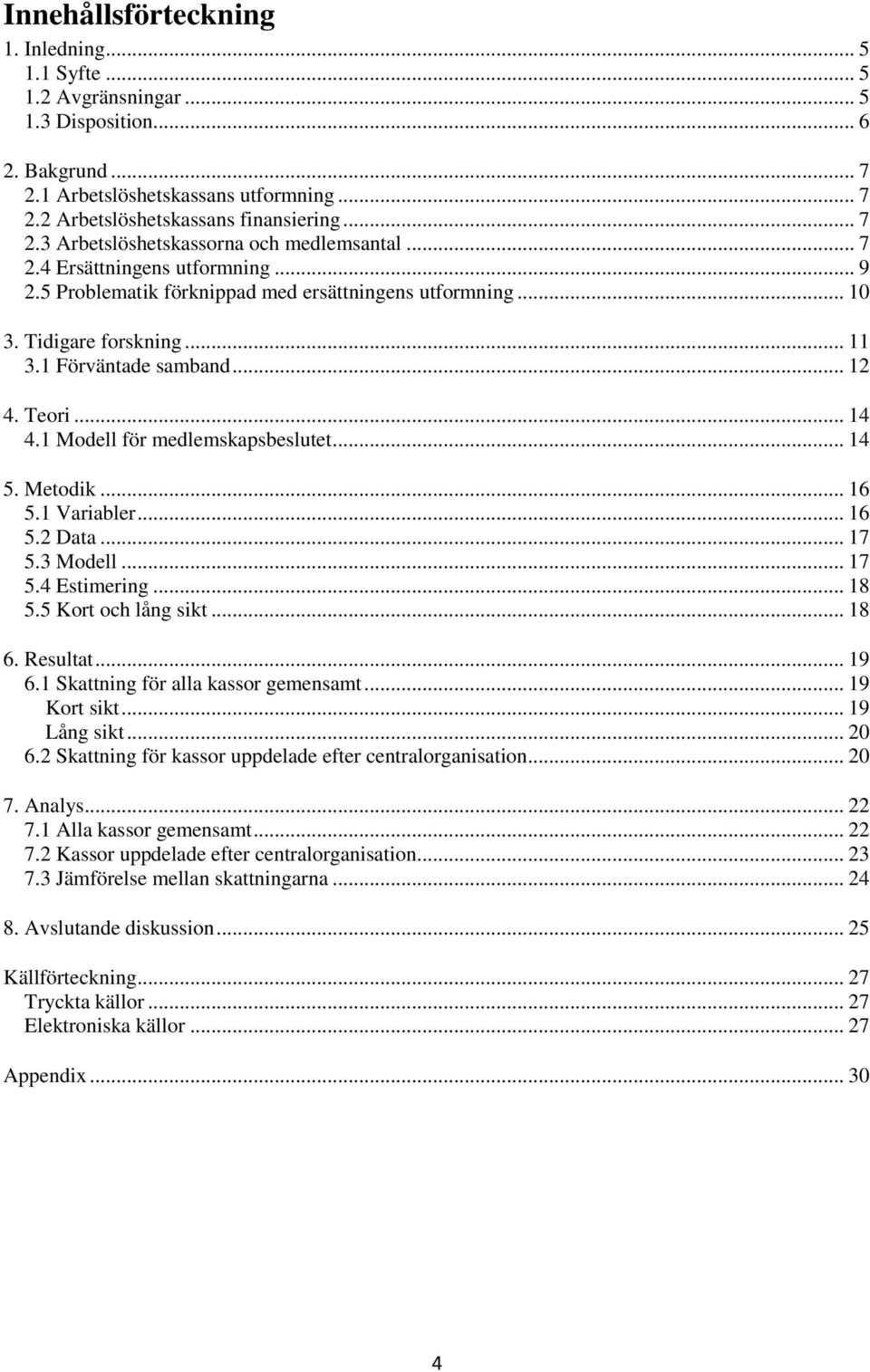 1 Modell för medlemskapsbeslutet... 14 5. Metodik... 16 5.1 Variabler... 16 5.2 Data... 17 5.3 Modell... 17 5.4 Estimering... 18 5.5 Kort och lång sikt... 18 6. Resultat... 19 6.