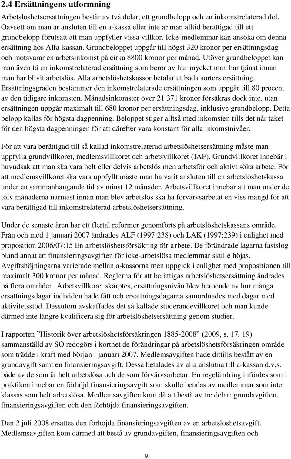 Icke-medlemmar kan ansöka om denna ersättning hos Alfa-kassan. Grundbeloppet uppgår till högst 320 kronor per ersättningsdag och motsvarar en arbetsinkomst på cirka 8800 kronor per månad.