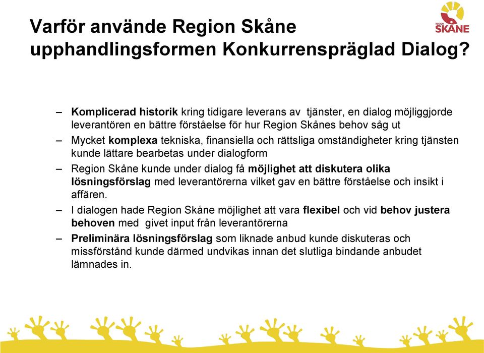 rättsliga omständigheter kring tjänsten kunde lättare bearbetas under dialogform Region Skåne kunde under dialog få möjlighet att diskutera olika lösningsförslag med leverantörerna vilket gav