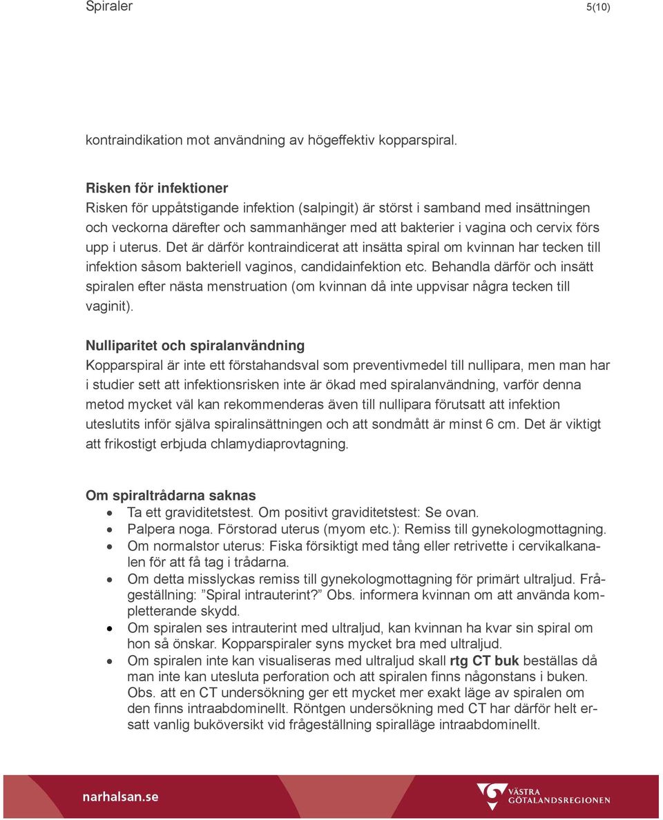 uterus. Det är därför kontraindicerat att insätta spiral om kvinnan har tecken till infektion såsom bakteriell vaginos, candidainfektion etc.