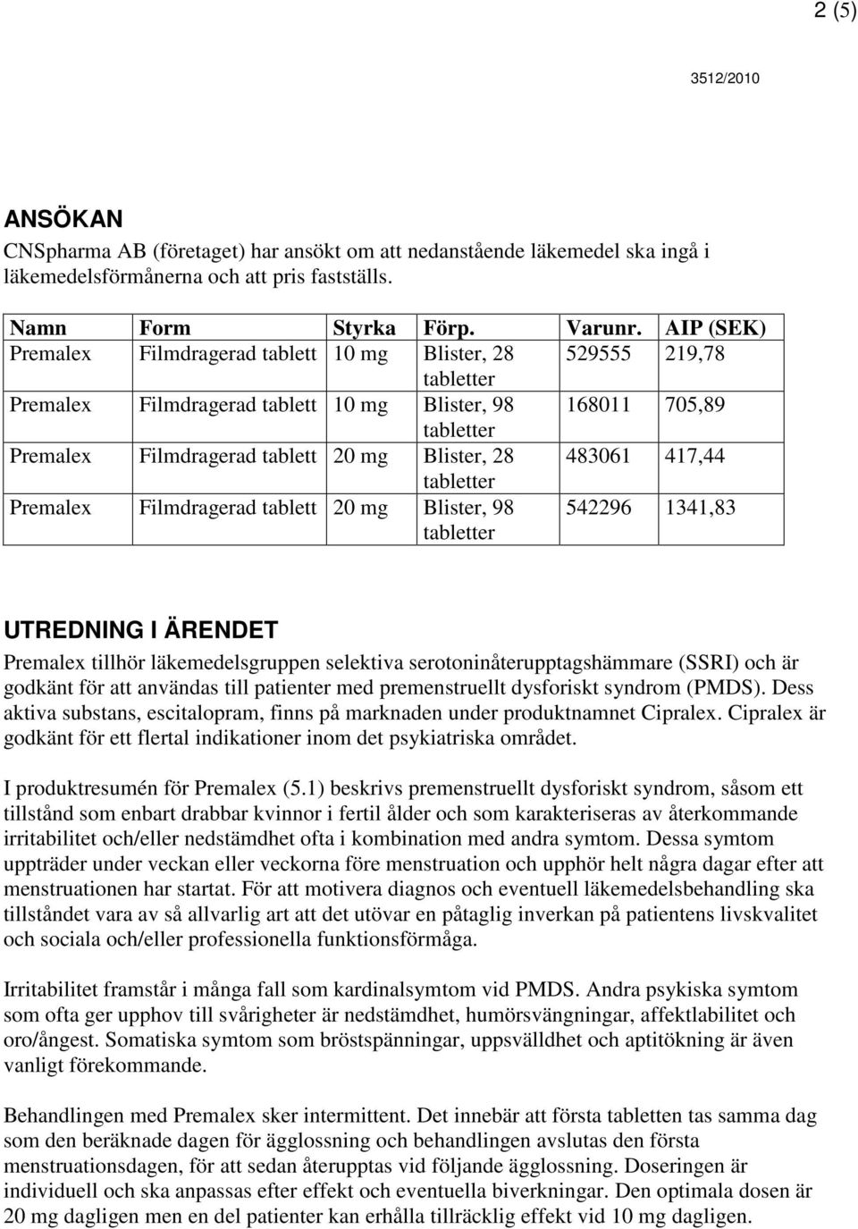 Premalex Filmdragerad tablett 20 mg Blister, 98 542296 1341,83 UTREDNING I ÄRENDET Premalex tillhör läkemedelsgruppen selektiva serotoninåterupptagshämmare (SSRI) och är godkänt för att användas till