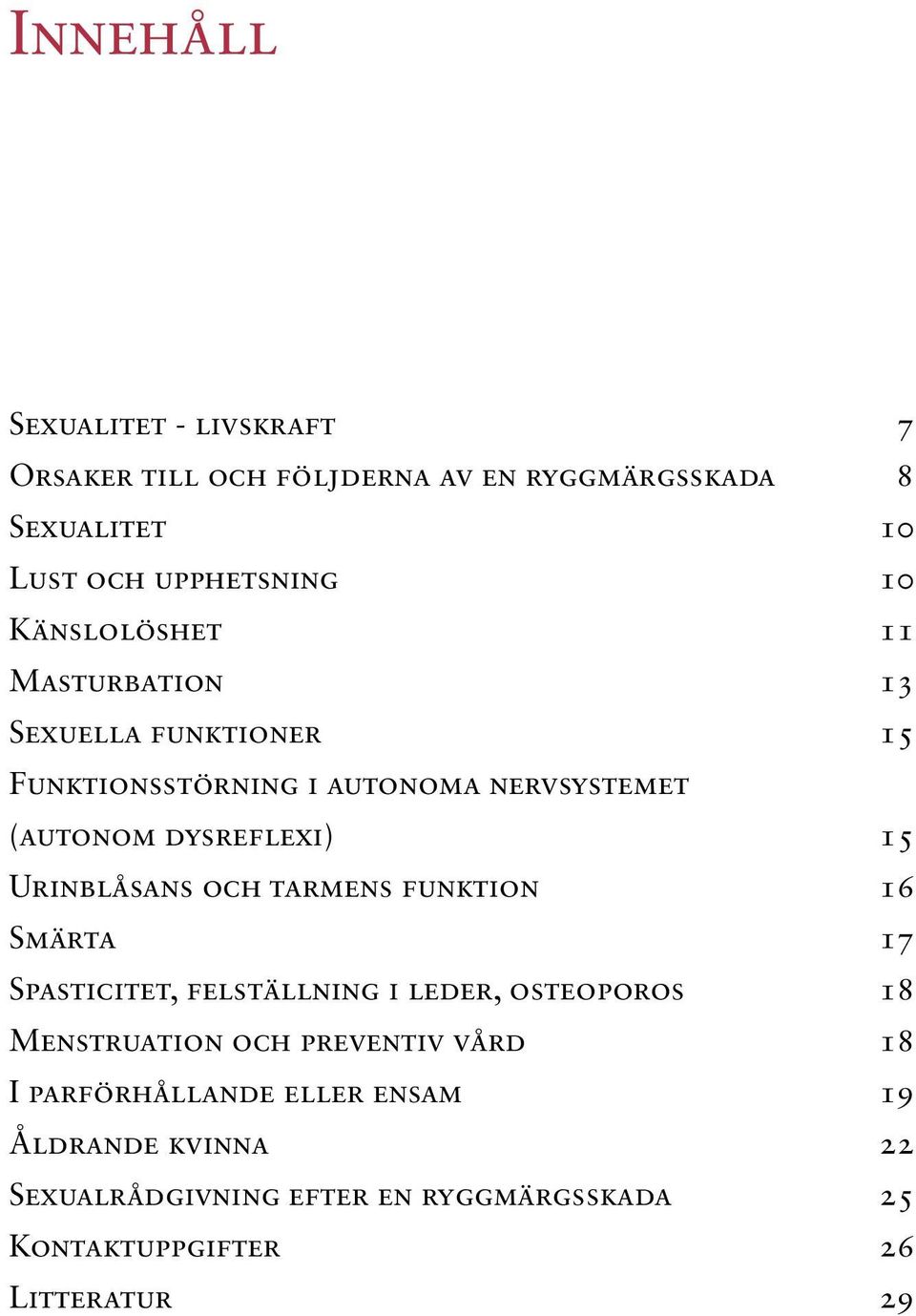 Urinblåsans och tarmens funktion 16 Smärta 17 Spasticitet, felställning i leder, osteoporos 18 Menstruation och preventiv