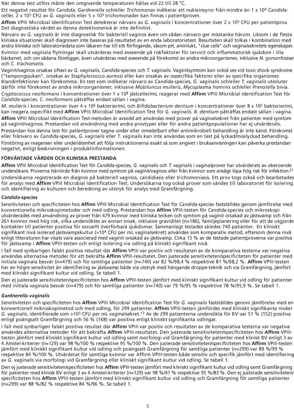 vaginalis eller 5 x 10 3 trichomonader kan finnas i patientprovet. Affirm VPIII Microbial Identification Test detekterar närvaro av G. vaginalis i koncentrationer över 2 x 10 5 CFU per patientprov.