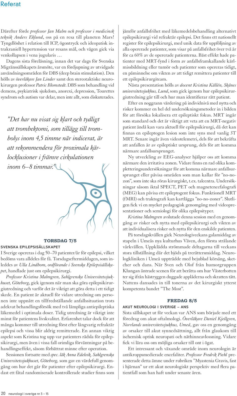 Svenska Migränssällskapets årsmöte, var en fördjupning av utvidgade användningsområden för DBS (deep brain stimulation).