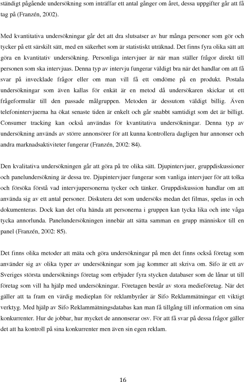 Det finns fyra olika sätt att göra en kvantitativ undersökning. Personliga intervjuer är när man ställer frågor direkt till personen som ska intervjuas.