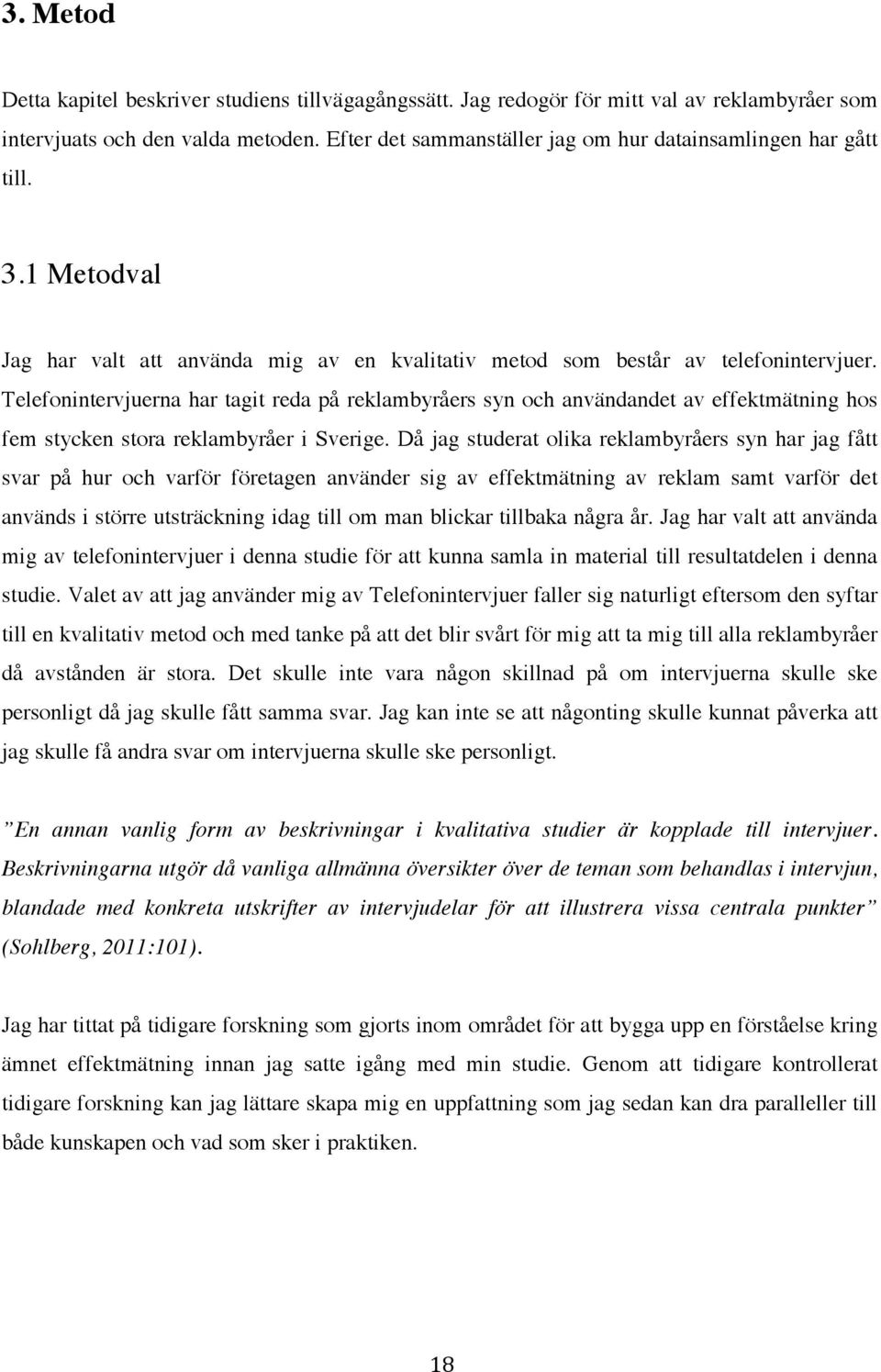 Telefonintervjuerna har tagit reda på reklambyråers syn och användandet av effektmätning hos fem stycken stora reklambyråer i Sverige.