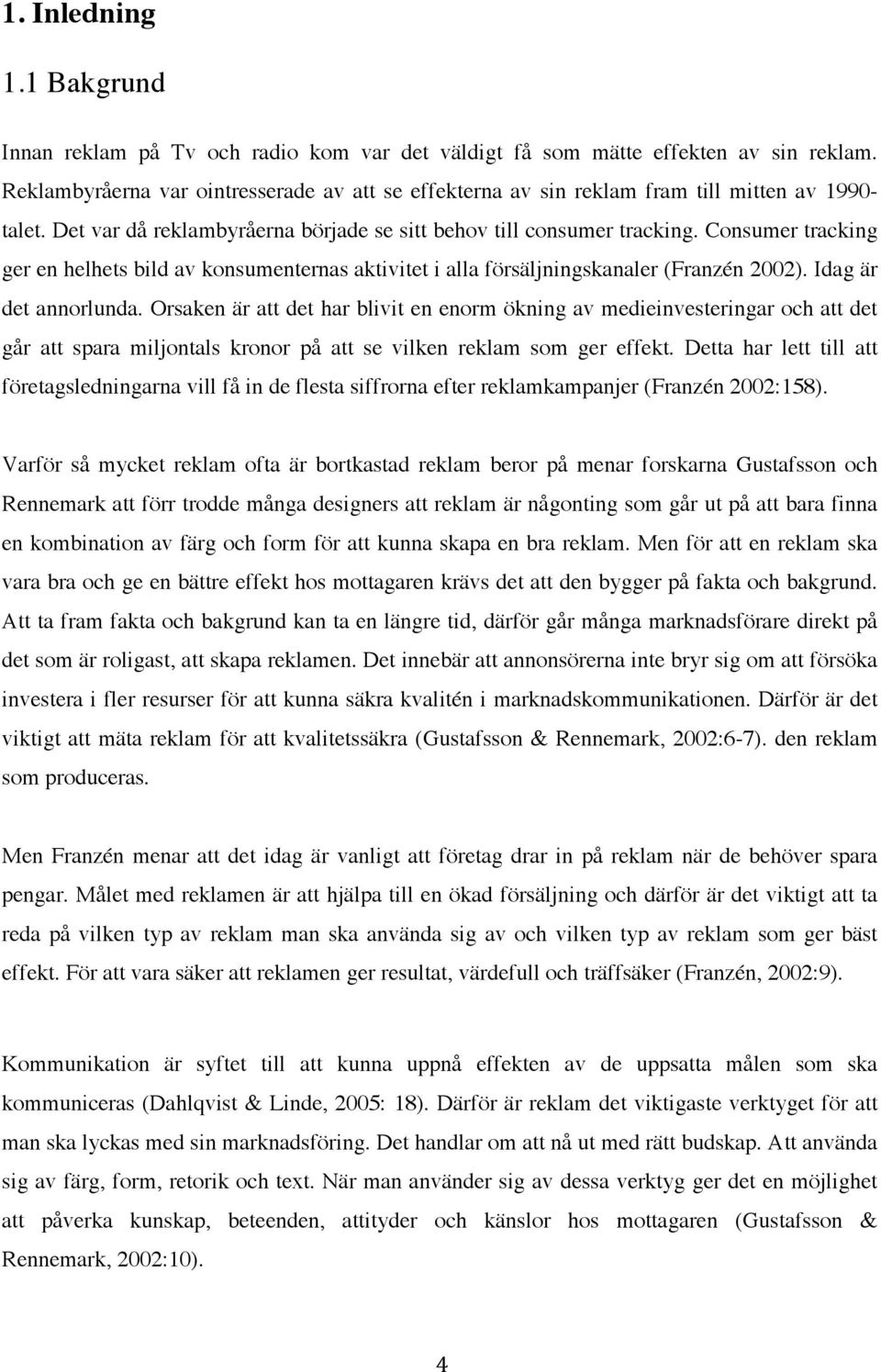 Consumer tracking ger en helhets bild av konsumenternas aktivitet i alla försäljningskanaler (Franzén 2002). Idag är det annorlunda.