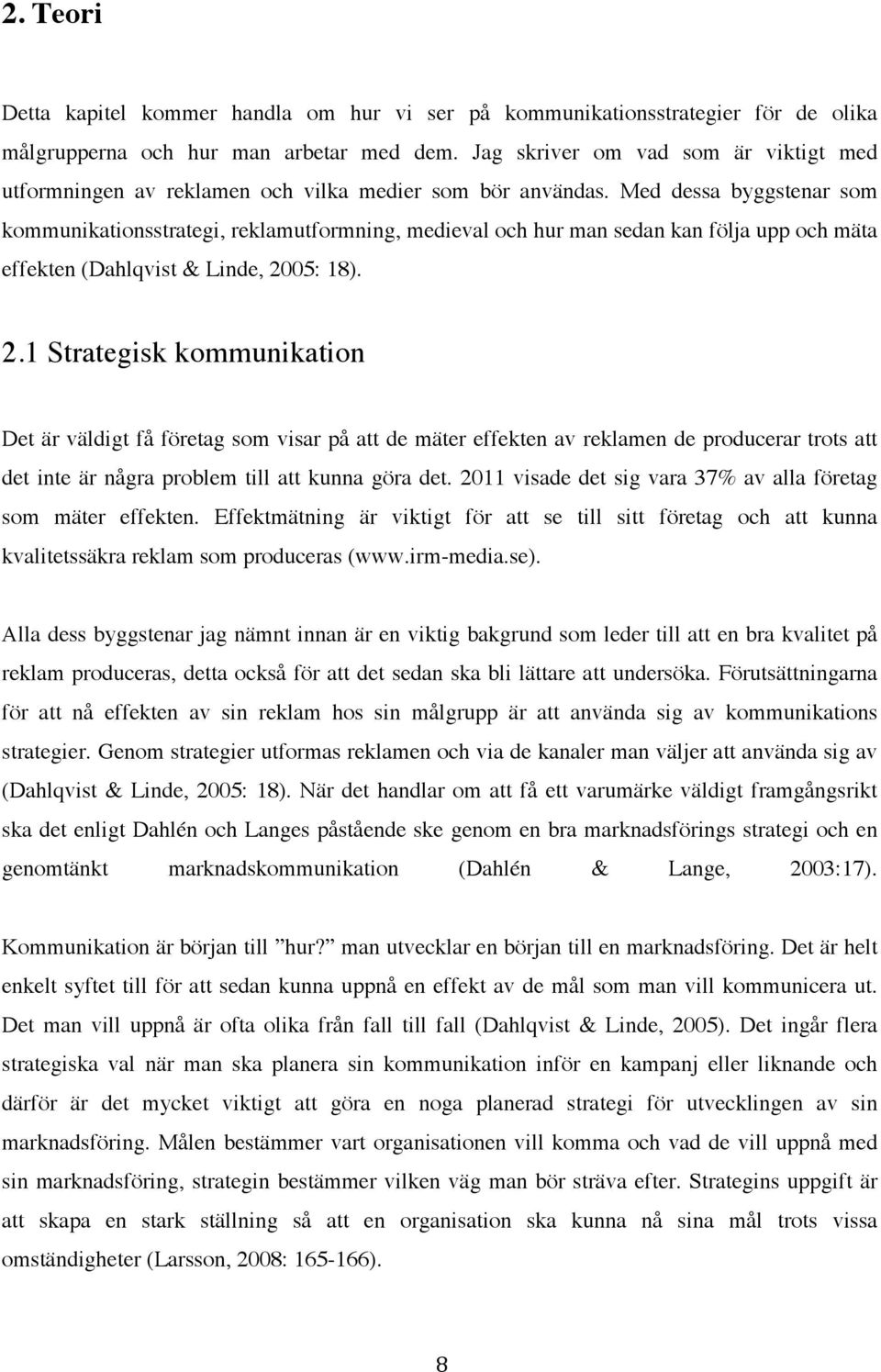 Med dessa byggstenar som kommunikationsstrategi, reklamutformning, medieval och hur man sedan kan följa upp och mäta effekten (Dahlqvist & Linde, 20