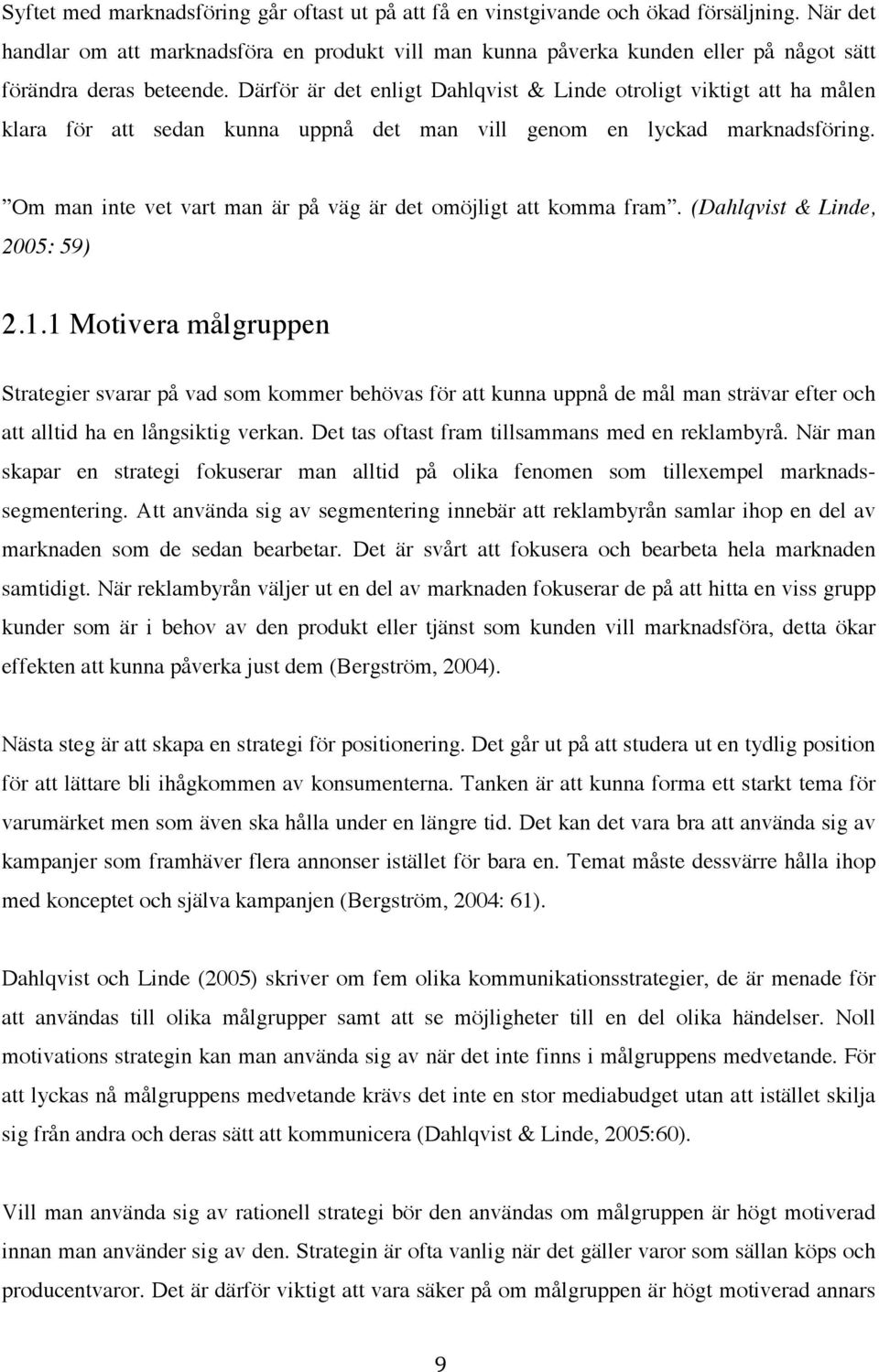 Därför är det enligt Dahlqvist & Linde otroligt viktigt att ha målen klara för att sedan kunna uppnå det man vill genom en lyckad marknadsföring.