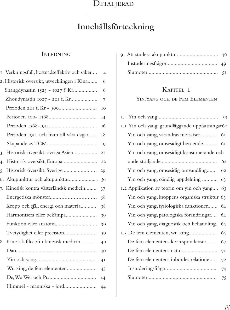 Histo risk översikt; Europa... 22 5. Histo risk översikt; Sverige... 29 6. Akupunktur och akupunktur... 36 7. Kinesisk kontra västerländsk medi cin... 37 Energetiska mönster.