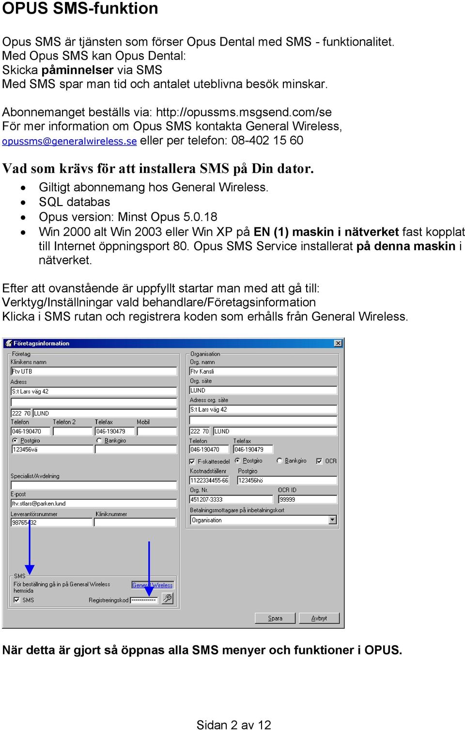 com/se För mer information om Opus SMS kontakta General Wireless, opussms@generalwireless.se eller per telefon: 08-402 15 60 Vad som krävs för att installera SMS på Din dator.