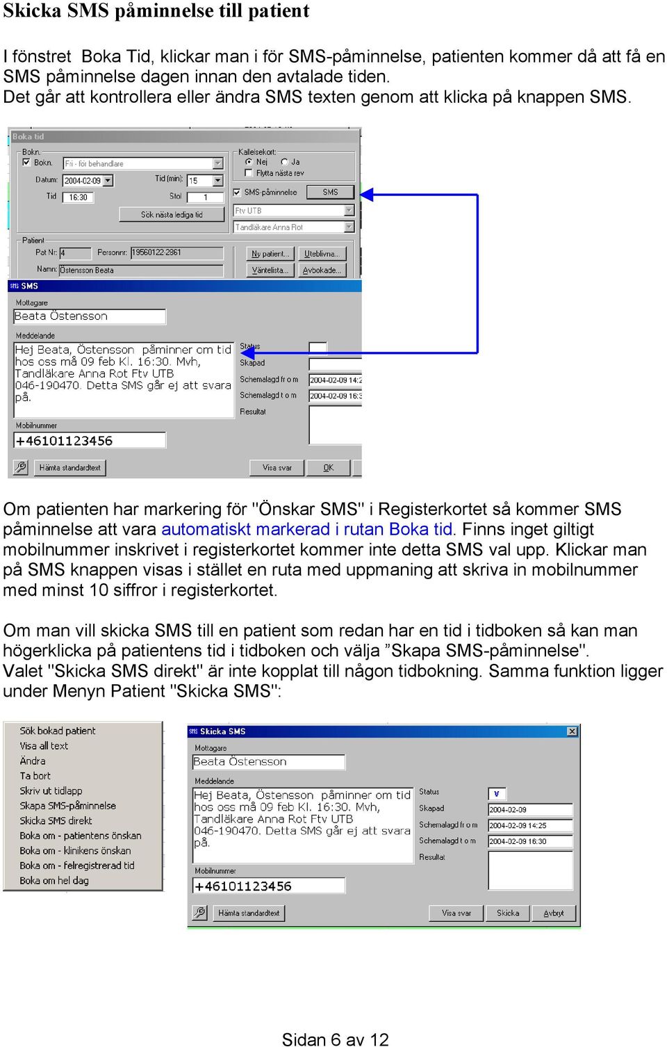 Om patienten har markering för "Önskar SMS" i Registerkortet så kommer SMS påminnelse att vara automatiskt markerad i rutan Boka tid.
