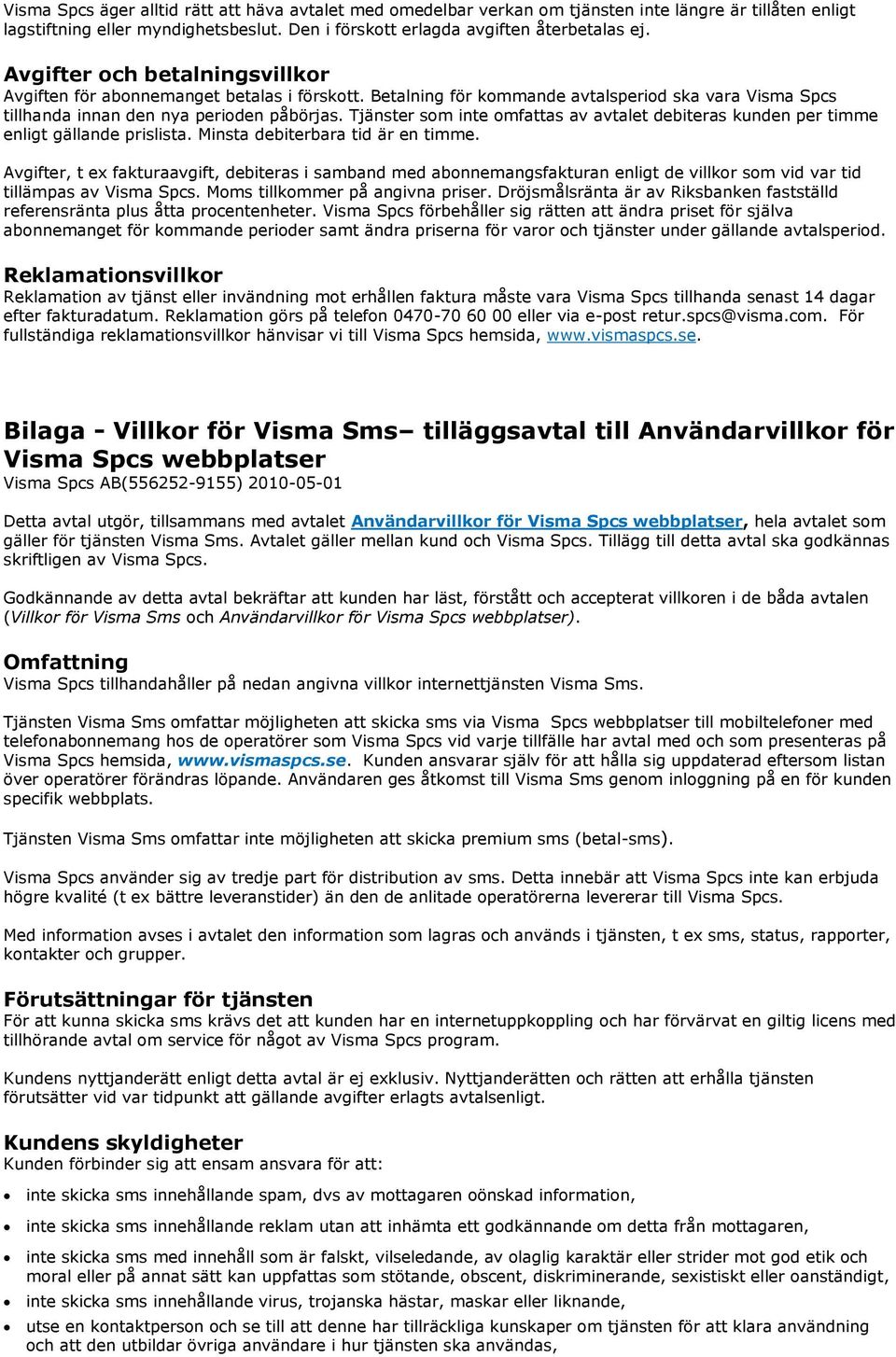 Tjänster som inte omfattas av avtalet debiteras kunden per timme enligt gällande prislista. Minsta debiterbara tid är en timme.