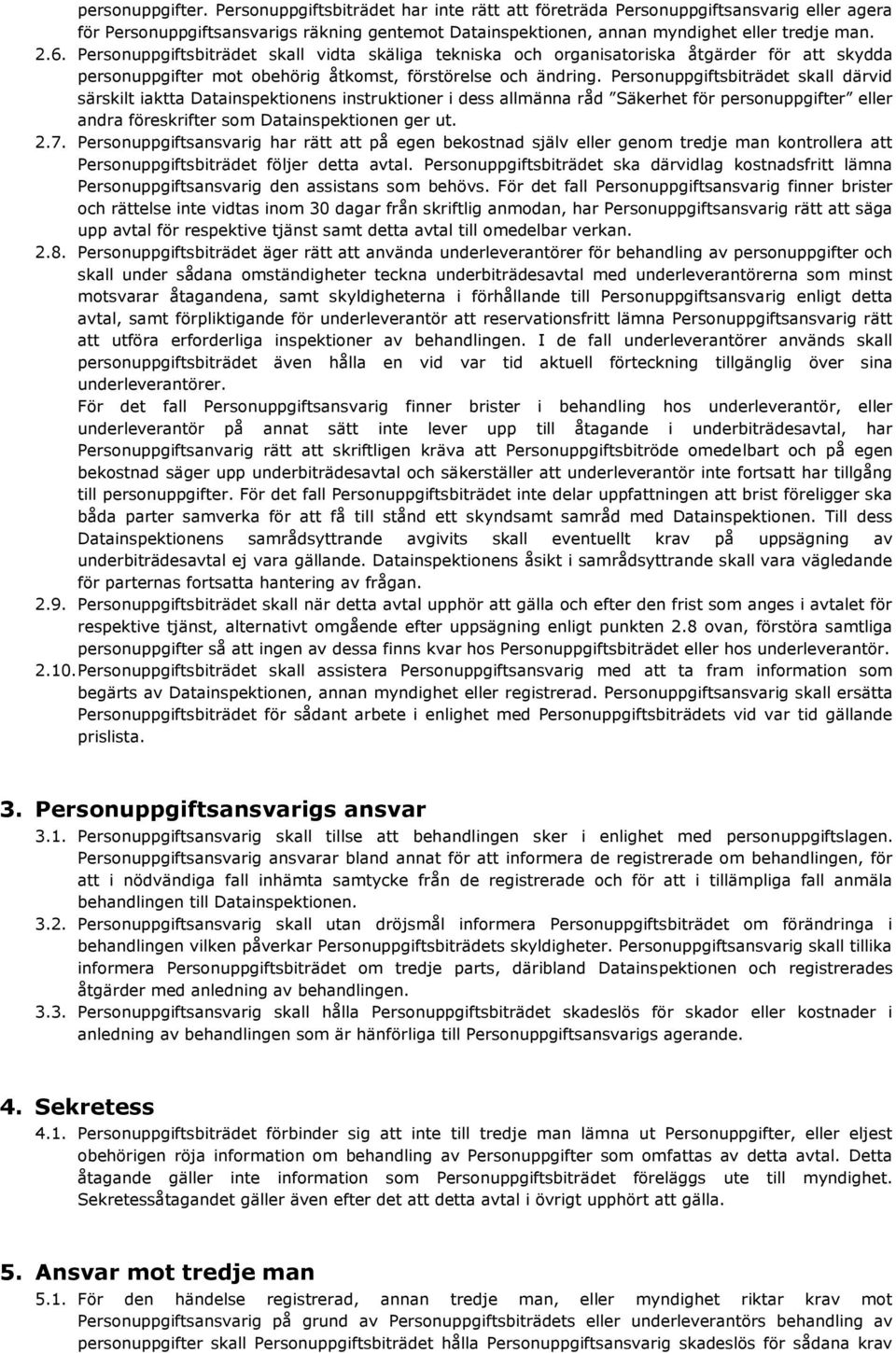 Personuppgiftsbiträdet skall därvid särskilt iaktta Datainspektionens instruktioner i dess allmänna råd Säkerhet för personuppgifter eller andra föreskrifter som Datainspektionen ger ut. 2.7.