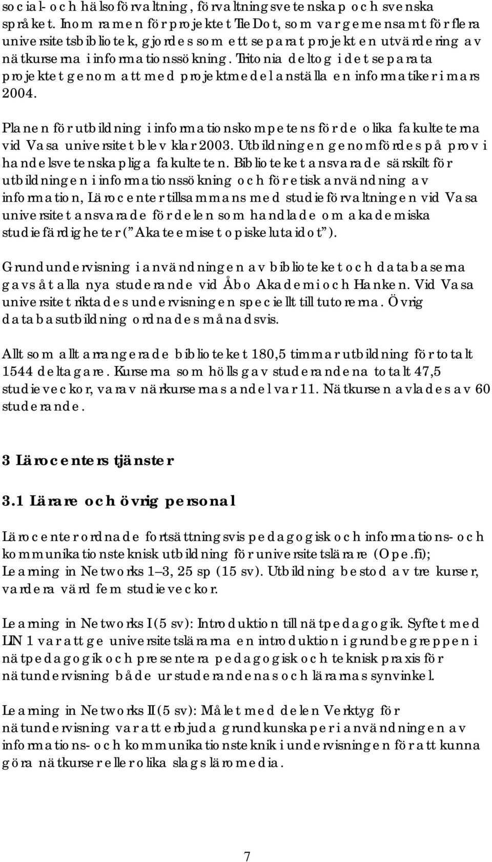 Tritonia deltog i det separata projektet genom att med projektmedel anställa en informatiker i mars 2004.