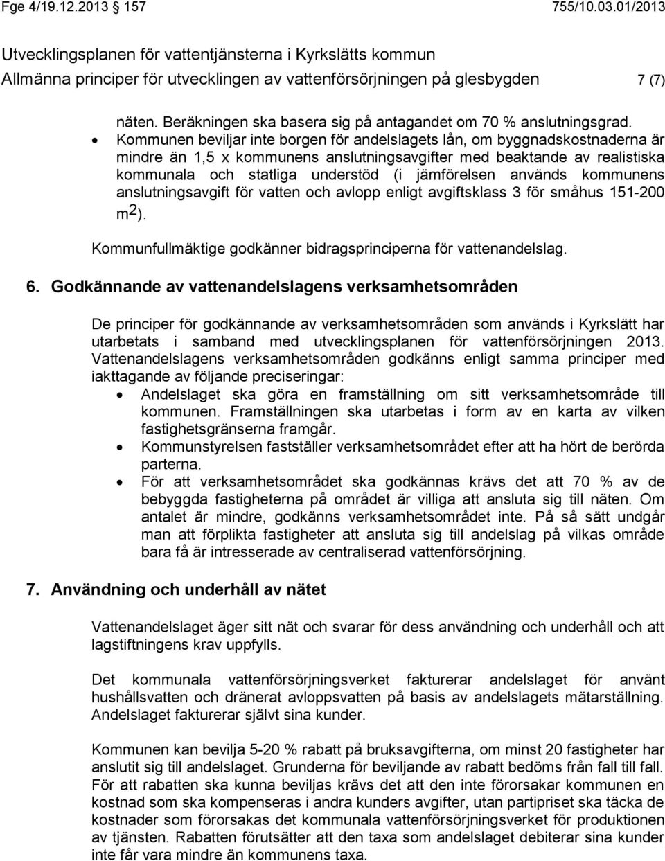 jämförelsen används kommunens anslutningsavgift för vatten och avlopp enligt avgiftsklass 3 för småhus 151-200 m 2 ). Kommunfullmäktige godkänner bidragsprinciperna för vattenandelslag. 6.