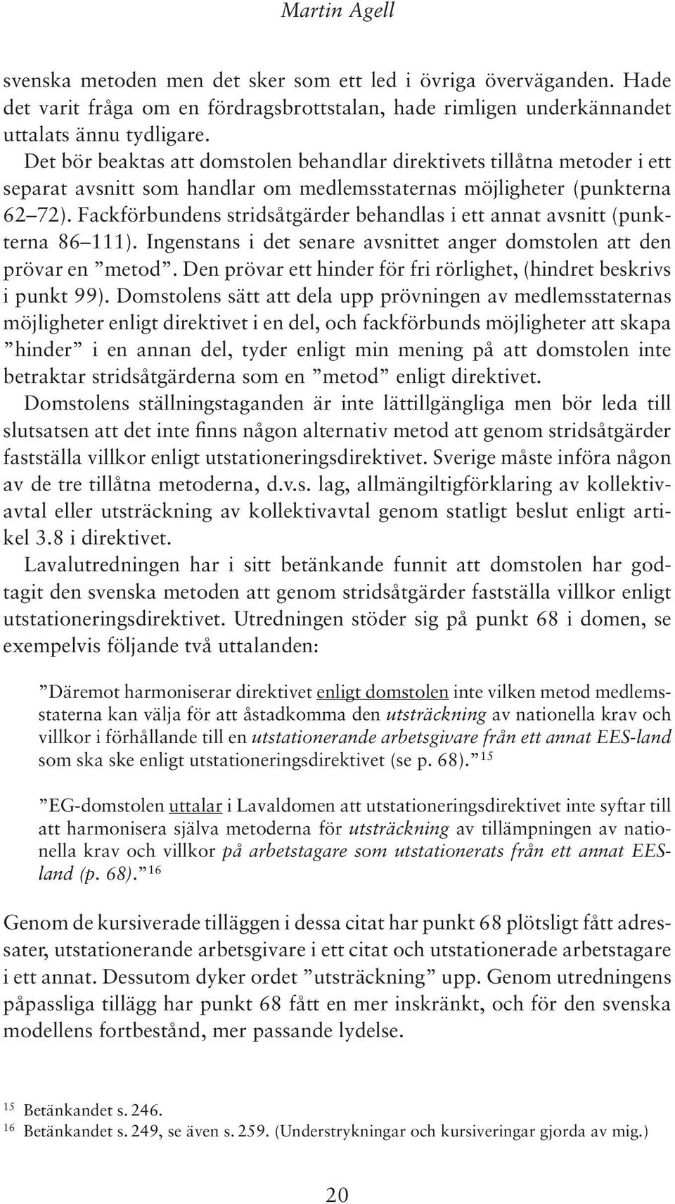 Fackförbundens stridsåtgärder behandlas i ett annat avsnitt (punkterna 86 111). Ingenstans i det senare avsnittet anger domstolen att den prövar en metod.