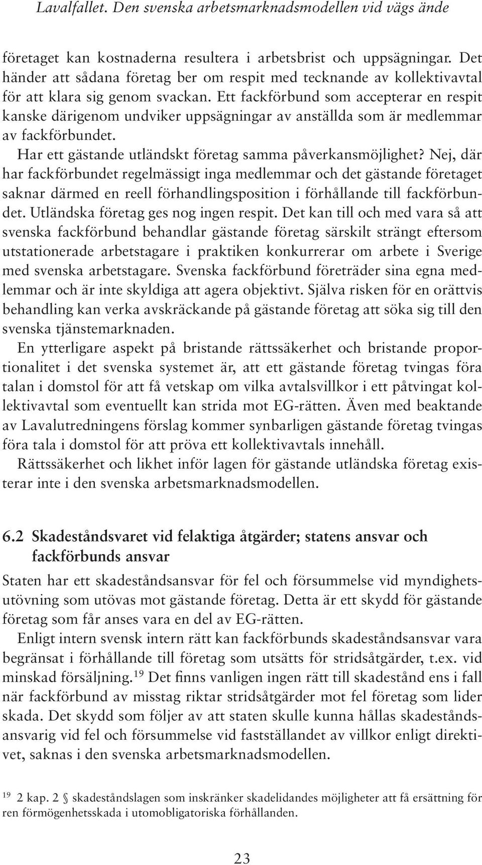 Ett fackförbund som accepterar en respit kanske därigenom undviker uppsägningar av anställda som är medlemmar av fackförbundet. Har ett gästande utländskt företag samma påverkansmöjlighet?