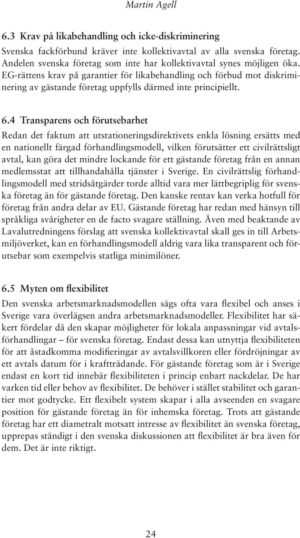 EG-rättens krav på garantier för likabehandling och förbud mot diskriminering av gästande företag uppfylls därmed inte principiellt. 6.