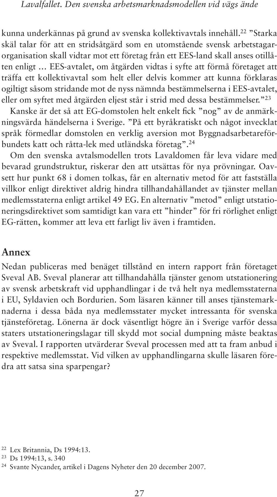 vidtas i syfte att förmå företaget att träffa ett kollektivavtal som helt eller delvis kommer att kunna förklaras ogiltigt såsom stridande mot de nyss nämnda bestämmelserna i EES-avtalet, eller om