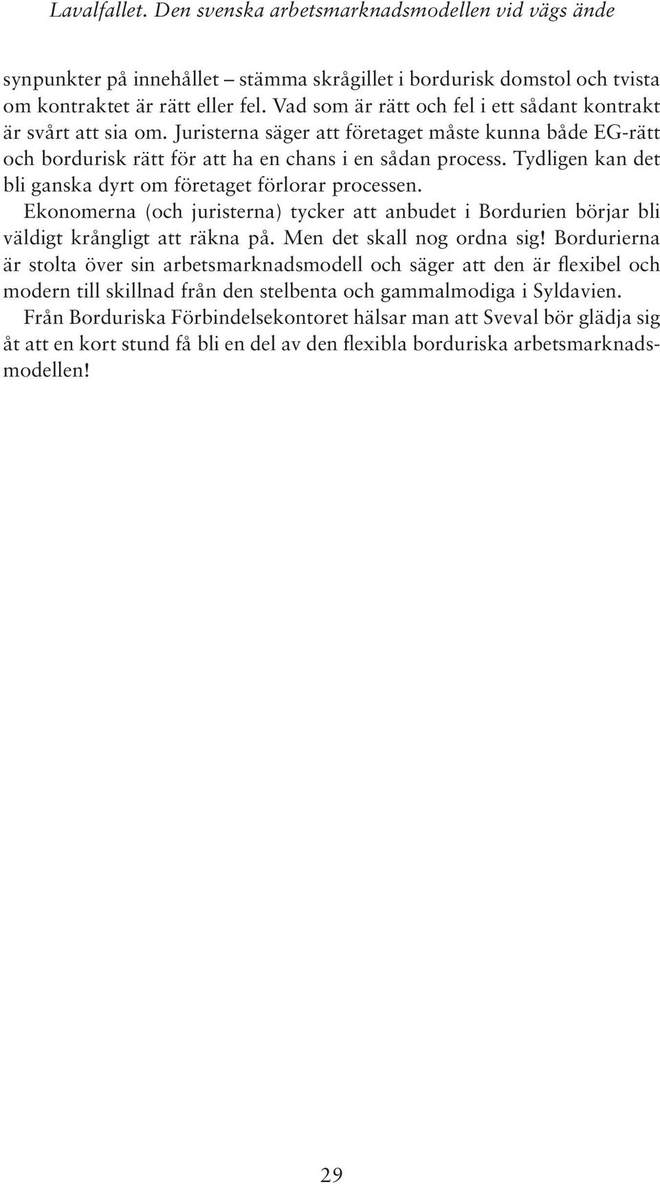 Tydligen kan det bli ganska dyrt om företaget förlorar processen. Ekonomerna (och juristerna) tycker att anbudet i Bordurien börjar bli väldigt krångligt att räkna på. Men det skall nog ordna sig!