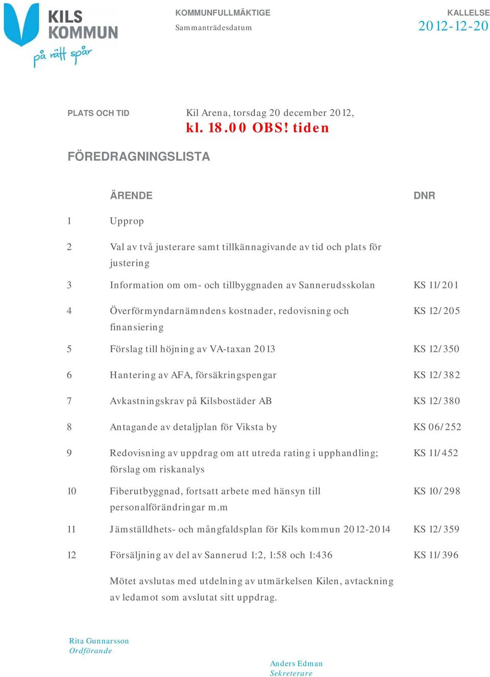 Överförmyndarnämndens kostnader, redovisning och finansiering KS 12/205 5 Förslag till höjning av VA-taxan 2013 KS 12/350 6 Hantering av AFA, försäkringspengar KS 12/382 7 Avkastningskrav på