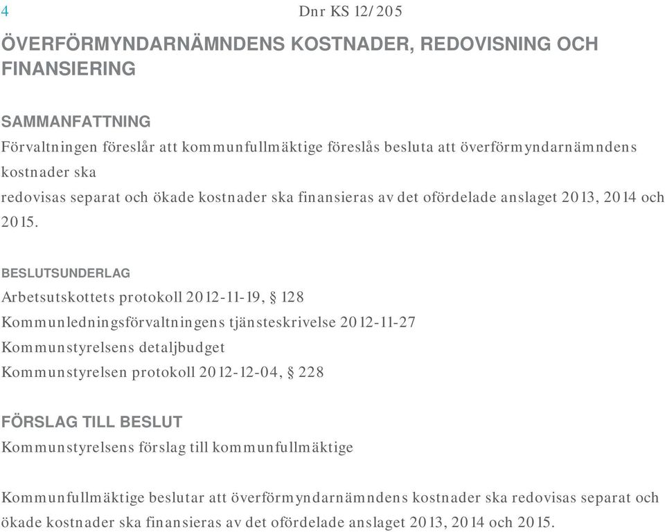 Arbetsutskottets protokoll 2012-11-19, 128 Kommunledningsförvaltningens tjänsteskrivelse 2012-11-27 Kommunstyrelsens detaljbudget Kommunstyrelsen protokoll 2012-12-04,